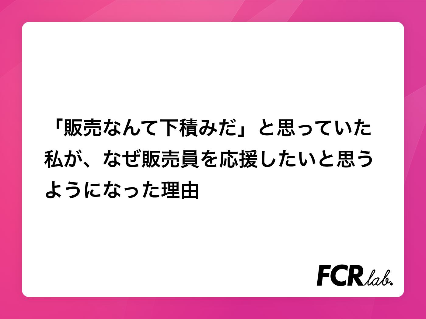 「販売なんて下積みだ」と思っていた私が、なぜ販売員を応援したいと思うようになった理由